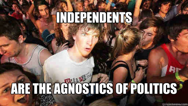 Independents Are the agnostics of politics  Sudden Clarity Clarence