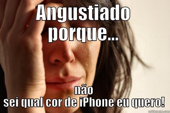ANGUSTIADO PORQUE... NÃO SEI QUAL COR DE IPHONE EU QUERO! First World Problems