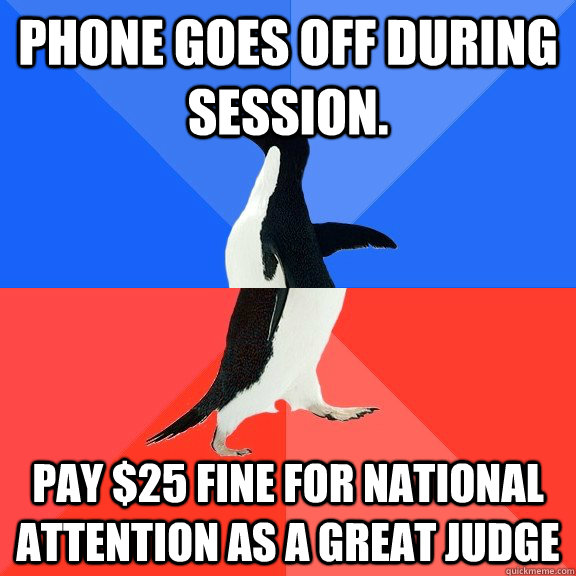 Phone goes off during session. Pay $25 fine for national attention as a great judge - Phone goes off during session. Pay $25 fine for national attention as a great judge  Socially Awkward Awesome Penguin