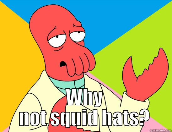Squid Hat -  WHY NOT SQUID HATS? Futurama Zoidberg 