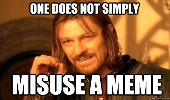 One does not simply misuse a meme  Boromir
