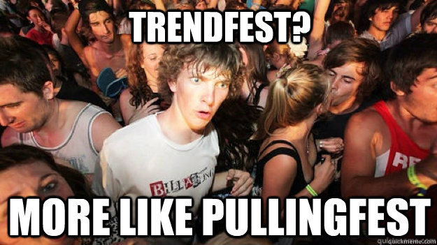 Trendfest? More like pullingfest  Sudden Clarity Clarence