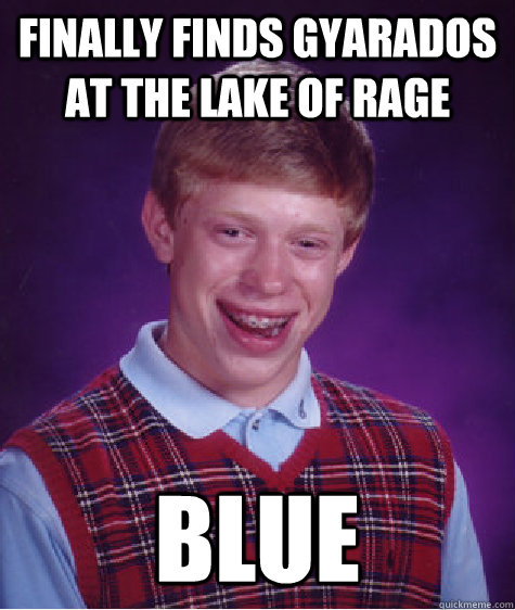 Finally finds gyarados at the lake of rage BLUE  Bad Luck Brian