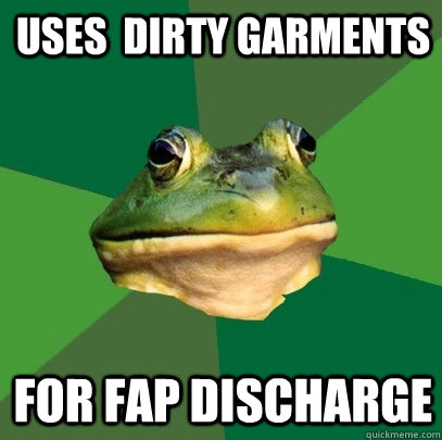 uses  dirty garments for fap discharge  Foul Bachelor Frog