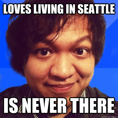 LOVES LIVING IN SEATTLE IS NEVER THERE  