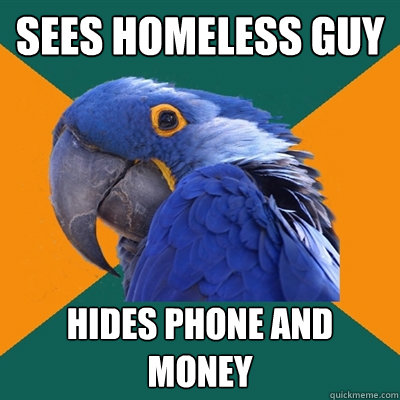sees homeless guy hides phone and money  Paranoid Parrot