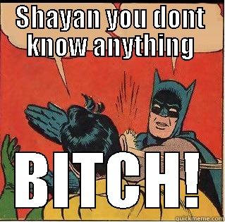 SHAYAN YOU DONT KNOW ANYTHING BITCH! Slappin Batman
