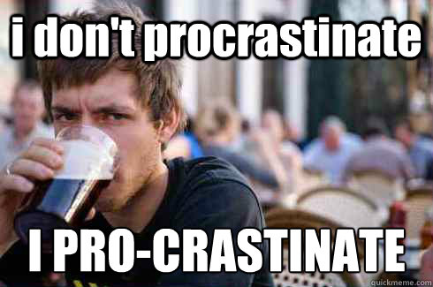 i don't procrastinate I PRO-CRASTINATE  Lazy Senior