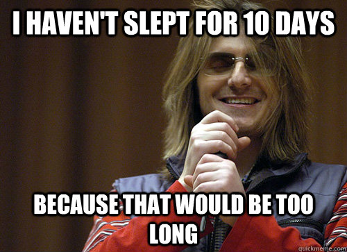 I haven't slept for 10 days Because that would be too long  Mitch Hedberg Meme