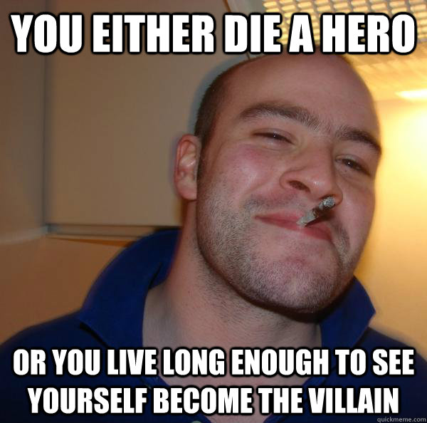 You Either Die a Hero or you live long enough to see yourself become the villain - You Either Die a Hero or you live long enough to see yourself become the villain  Misc