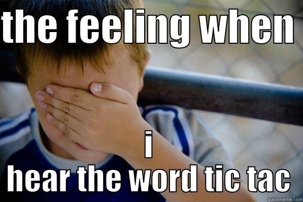 THE FEELING WHEN  I HEAR THE WORD TIC TAC Confession kid
