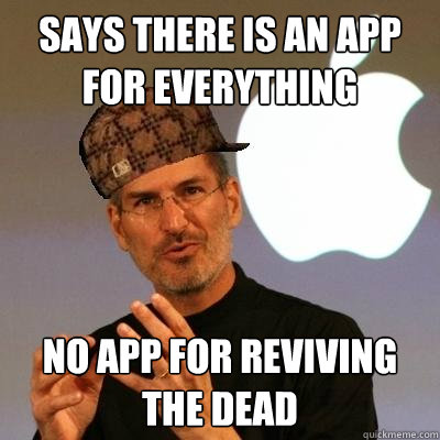 Says there is an app for everything No app for reviving the dead  Scumbag Steve Jobs