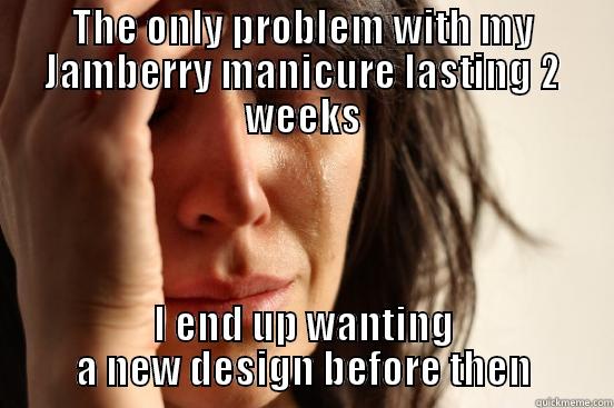 THE ONLY PROBLEM WITH MY JAMBERRY MANICURE LASTING 2 WEEKS I END UP WANTING A NEW DESIGN BEFORE THEN First World Problems