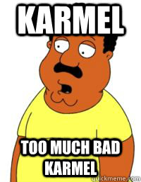 Karmel Too much bad karmel  