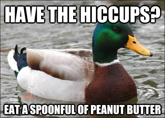 Have the Hiccups? Eat a spoonful of peanut butter  Actual Advice Mallard