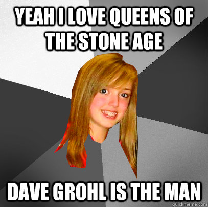 Yeah i love queens of the stone age dave grohl is the man - Yeah i love queens of the stone age dave grohl is the man  He drummed for one album!!