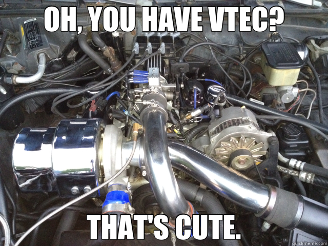 OH, YOU HAVE VTEC? THAT'S CUTE.  engine