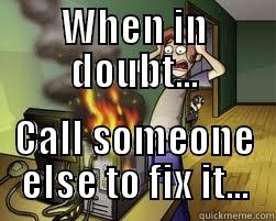 WHEN IN DOUBT... CALL SOMEONE ELSE TO FIX IT... Misc