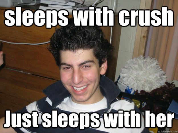 sleeps with crush Just sleeps with her  douchbag dom