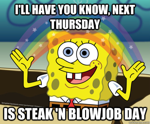 I'LL HAVE YOU KNOW, NEXT THURSDAY IS STEAK 'N BLOWJOB DAY  Spongebob rainbow