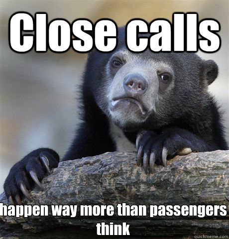 Close calls happen way more than passengers think  Confession Bear