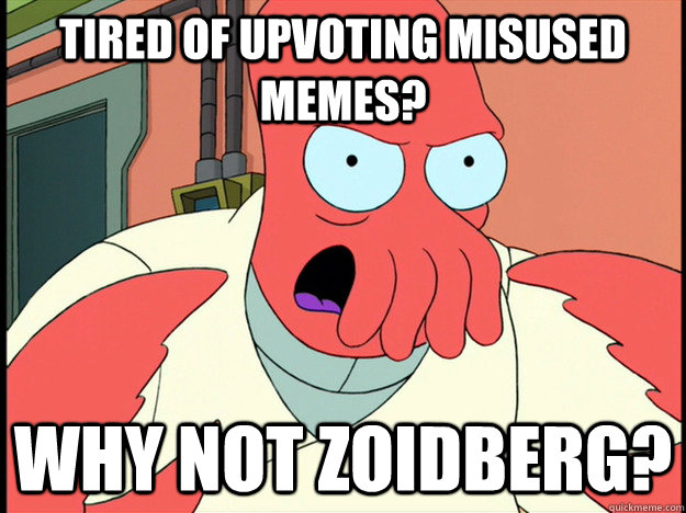 Tired of upvoting misused memes? why not zoidberg?  Lunatic Zoidberg