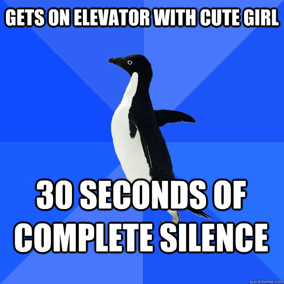 Gets on elevator with cute girl 30 seconds of complete silence  Socially Awkward Penguin