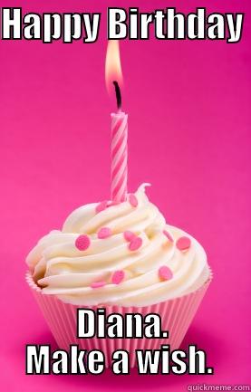 HAPPY BIRTHDAY  DIANA. MAKE A WISH.  Misc