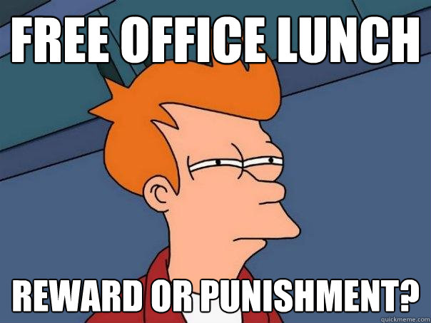 Free office lunch Reward or punishment? - Free office lunch Reward or punishment?  Misc