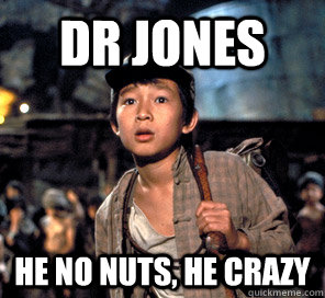 dr jones he no nuts, he crazy  