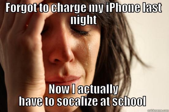 FORGOT TO CHARGE MY IPHONE LAST NIGHT NOW I ACTUALLY HAVE TO SOCALIZE AT SCHOOL  First World Problems