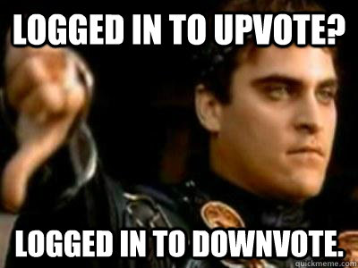 Logged in to upvote? logged in to downvote.  Downvoting Roman