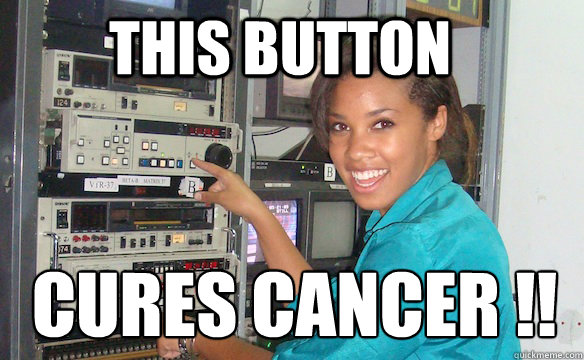 THIS BUTTON CURES CANCER !!  Technology Girl