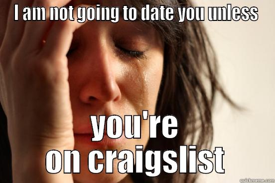 I AM NOT GOING TO DATE YOU UNLESS YOU'RE ON CRAIGSLIST First World Problems