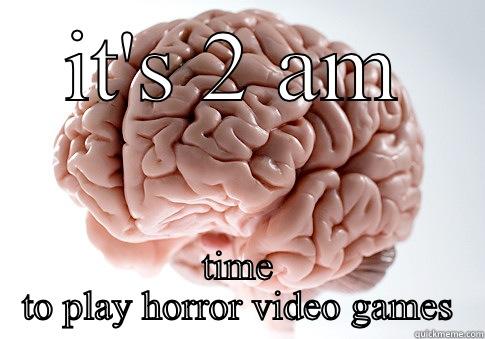 IT'S 2 AM TIME TO PLAY HORROR VIDEO GAMES Scumbag Brain