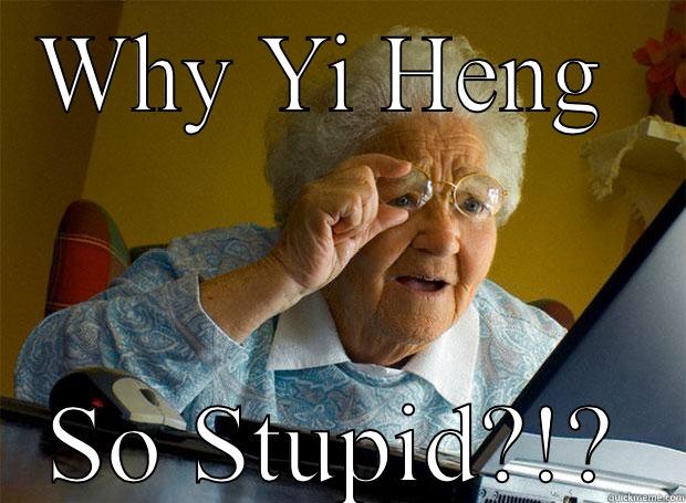 WHY YI HENG  SO STUPID?!? Grandma finds the Internet