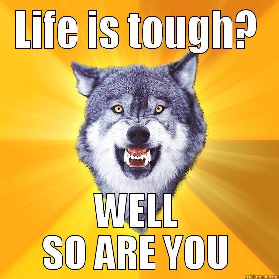 LIFE IS TOUGH? WELL SO ARE YOU Courage Wolf