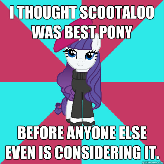 I thought Scootaloo was best pony before anyone else even is considering it.  