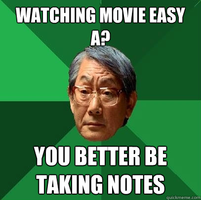 watching movie easy a? You better be taking notes  High Expectations Asian Father
