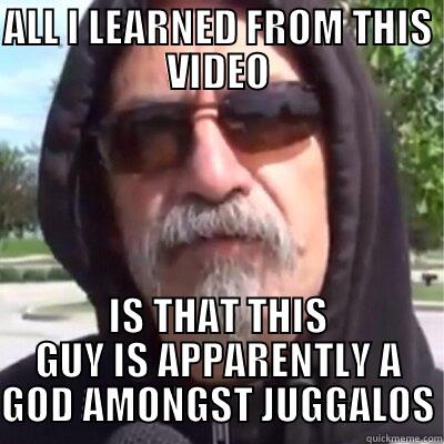 ALL I LEARNED FROM THIS VIDEO IS THAT THIS GUY IS APPARENTLY A GOD AMONGST JUGGALOS Misc