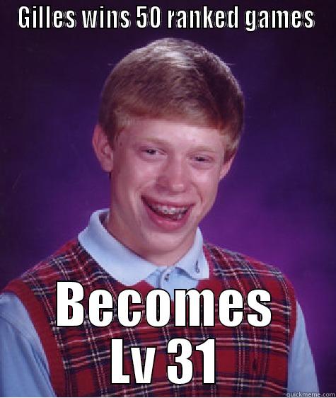 Gilles noob - GILLES WINS 50 RANKED GAMES BECOMES LV 31 Bad Luck Brian