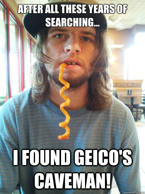 After all these years of searching... I found geico's caveman! - After all these years of searching... I found geico's caveman!  Caveman meme