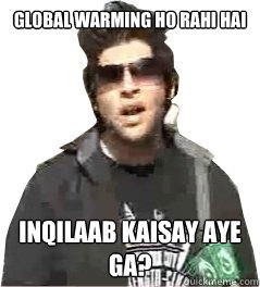 Global warming ho rahi hai Inqilaab kaisay aye ga?  InqilaabFail