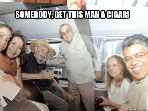 Somebody, get this man a cigar!  Fidel Castro