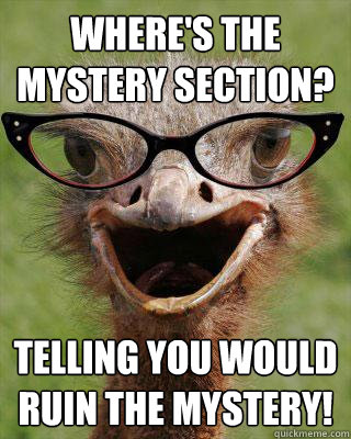 Where's the mystery section? Telling you would ruin the mystery!  Judgmental Bookseller Ostrich
