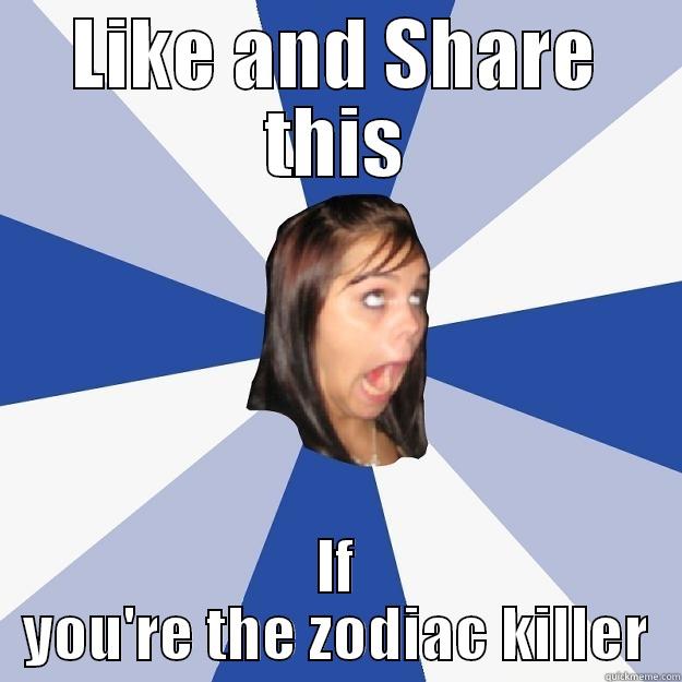 dot dot dot - LIKE AND SHARE THIS IF YOU'RE THE ZODIAC KILLER Annoying Facebook Girl