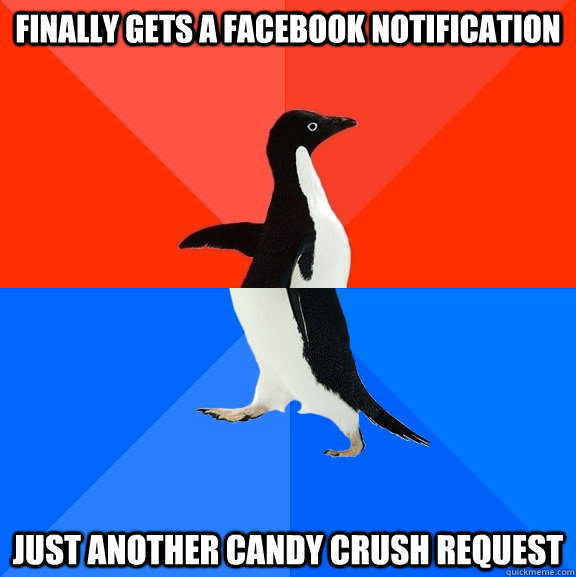 finally gets a facebook notification just another candy crush request  Socially Awesome Awkward Penguin