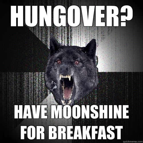 HUNGOVER? HAVE MOONSHINE FOR BREAKFAST  Insanity Wolf