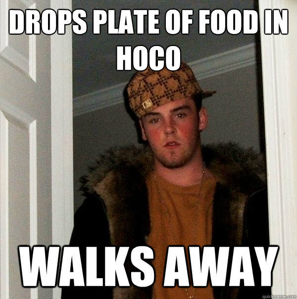 Drops plate of Food in Hoco Walks Away  Scumbag Steve