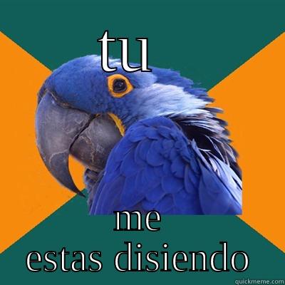 TU  ME ESTAS DISIENDO Paranoid Parrot